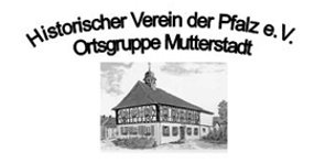 Historischer Verein der Pfalz e.V. Ortsgruppe Mutterstadt Logo des Historischen Vereins der Pfalz e.V. Ortsgruppe Mutterstadt